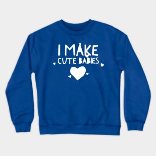 I make cute babies Crewneck Sweatshirt